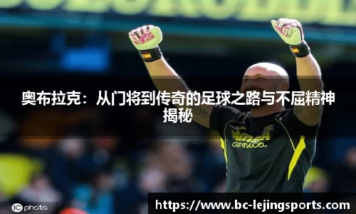 奥布拉克：从门将到传奇的足球之路与不屈精神揭秘